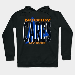 Nobody cares my dude funny meme phrase Hoodie